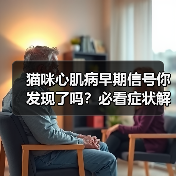 猫咪心肌病早期信号你发现了吗?必看症状解析(图1) 猫咪心肌病早期信号你发现了吗?必看症状解析(图1)