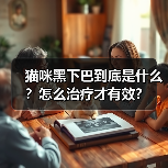 猫咪黑下巴到底是什么?怎么治疗才有效?(图2) 猫咪黑下巴到底是什么?怎么治疗才有效?(图2)