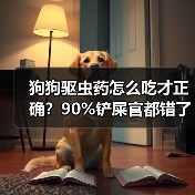 狗狗驱虫药怎么吃才正确？90%铲屎官都错了！