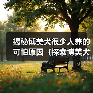 揭秘博美犬很少人养的可怕原因(探索博美犬受欢迎度低的内在因素)(图2) 揭秘博美犬很少人养的可怕原因(探索博美犬受欢迎度低的内在因素)(图2)
