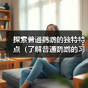 探索普通鹦鹉的独特特点（了解普通鹦鹉的习性、行为和沟通方式）（图4）