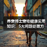 养宠博士宠物健康实用知识:5大问题处理方法与维护要点(图3) 养宠博士宠物健康实用知识:5大问题处理方法与维护要点(图3)