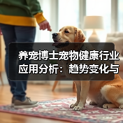 养宠博士宠物健康行业应用分析:趋势变化与实用方法(图1) 养宠博士宠物健康行业应用分析:趋势变化与实用方法(图1)