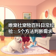 唯宠社宠物百科日常经验：5个方法判断需求与维护