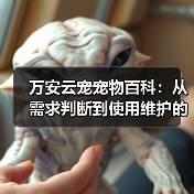万安云宠宠物百科:从需求判断到使用维护的日常经验(图4) 万安云宠宠物百科:从需求判断到使用维护的日常经验(图4)
