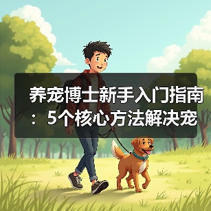 养宠博士新手入门指南:5个核心方法解决宠物健康问题(图4) 养宠博士新手入门指南:5个核心方法解决宠物健康问题(图4)