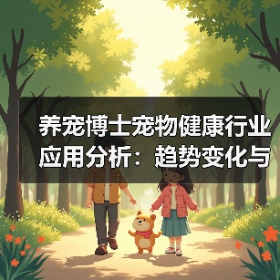 养宠博士宠物健康行业应用分析:趋势变化与实用方法(图2) 养宠博士宠物健康行业应用分析:趋势变化与实用方法(图2)