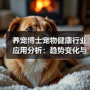 养宠博士宠物健康行业应用分析:趋势变化与实用方法(图4) 养宠博士宠物健康行业应用分析:趋势变化与实用方法(图4)