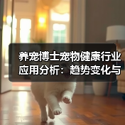 养宠博士宠物健康行业应用分析：趋势变化与实用建议（图3）