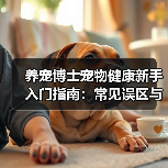 养宠博士宠物健康新手入门指南：常见误区与解决方案（图2）