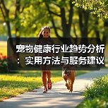 宠物健康行业趋势分析：实用方法与服务建议2026（图2）