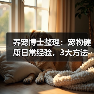 养宠博士整理:宠物健康日常经验,3大方法助你避坑(图3) 养宠博士整理:宠物健康日常经验,3大方法助你避坑(图3)