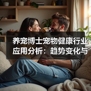 养宠博士宠物健康行业应用分析:趋势变化与实用方法(图2) 养宠博士宠物健康行业应用分析:趋势变化与实用方法(图2)