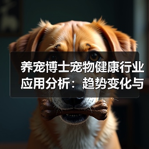 养宠博士宠物健康行业应用分析:趋势变化与实用方法(图4) 养宠博士宠物健康行业应用分析:趋势变化与实用方法(图4)