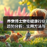 养宠博士宠物健康行业趋势分析:实用方法与服务建议2026(图2) 养宠博士宠物健康行业趋势分析:实用方法与服务建议2026(图2)