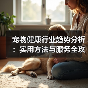 宠物健康行业趋势分析：实用方法与服务全攻略