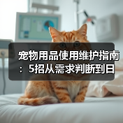 宠物用品使用维护指南：5招从需求判断到日常保养（图3）