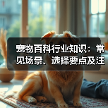 宠物百科行业知识：常见场景、选择要点及注意事项（图2）