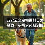 万安云宠宠物百科日常经验:从需求判断到使用维护5大方法(图1) 万安云宠宠物百科日常经验:从需求判断到使用维护5大方法(图1)
