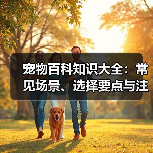宠物百科知识大全:常见场景、选择要点与注意事项(图3) 宠物百科知识大全:常见场景、选择要点与注意事项(图3)